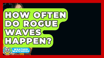 How Often Do Rogue Waves Happen? - Weather Watchdog