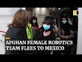 Afghanistan’s renowned female robotics team arrives in Mexico after fleeing Taliban rule