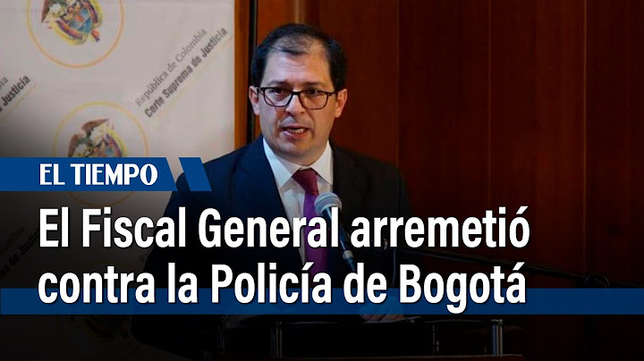 El fiscal general arremetió contra la policía de Bogotá | El Tiempo