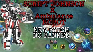 SCRIPT JOHNSON X AMBULANCE ROBOT NO BANNED, NEW PATCH BY BIJEX TV | MLBB