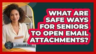 What Are Safe Ways For Seniors To Open Email Attachments? - Elder Law Guru