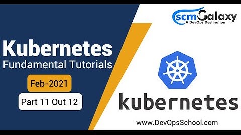 Session 11 Kubernetes Fundamental Ttutorials | Feb 2021 | Part 11 out 12 | By ScmGalaxy