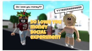 Do I Owe You Money??||Bloxburg Social Experiment|| ||ROBLOX||
