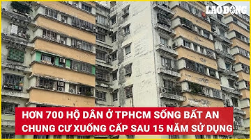 Hơn 700 hộ dân ở TPHCM sống bất an trong chung cư xuống cấp sau 15 năm sử dụng | Báo Lao Động