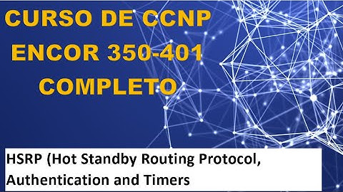 84: Curso de CCNP ENCOR (350-401): HSRP (Hot Standby Routing Protocol) Authentication and Timers
