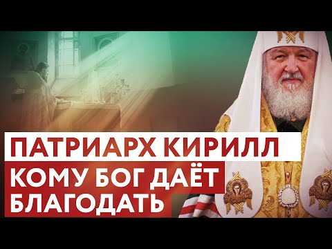 ПАТРИАРХ КИРИЛЛ: КОМУ БОГ ДАЁТ БЛАГОДАТЬ