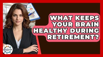 What Keeps Your Brain Healthy During Retirement? - Get Retirement Help