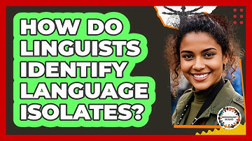 How Do Linguists Identify Language Isolates? - Anthropology Insights