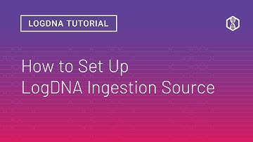 Tutorial | How to Set Up LogDNA Ingestion Source