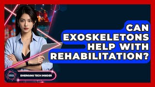 Can Exoskeletons Help With Rehabilitation? - Emerging Tech Insider