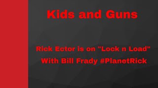 Planet Rick: Kids and Guns - Bill Frady's Lock n Load