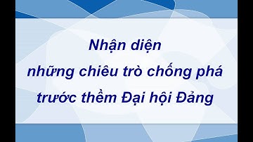 Nhận diện những chiêu trò chống phá trước thềm Đại hội Đảng