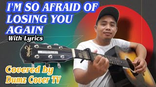 I'M SO AFRAID OF LOSING YOU AGAIN               (with lyrics) _Dumz cover TV_