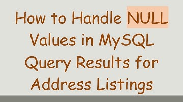 How to Handle NULL Values in MySQL Query Results for Address Listings