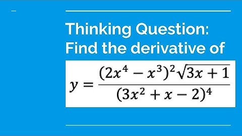 Thinking Question: Find the derivative of (((2x⁴  - x³ )² )( √(3x + 1) ))/((3x²  + x - 2)⁴ )