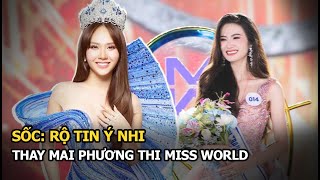 Sốc: Rộ tin Ý Nhi thay Mai Phương thi Miss World năm nay, thực hư ra sao?