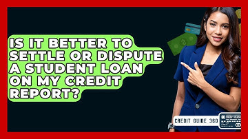 Is It Better To Settle Or Dispute A Student Loan On My Credit Report? - CreditGuide360.com