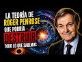“La Teoría de Roger Penrose Que Podría Destruir Todo Lo Que Sabemos”