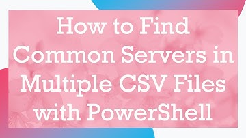 How to Find Common Servers in Multiple CSV Files with PowerShell