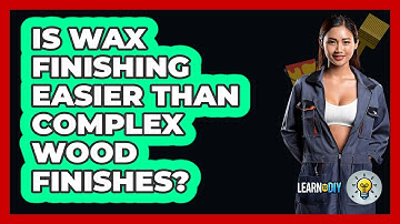 Is Wax Finishing Easier Than Complex Wood Finishes? - LearnToDIY360.com