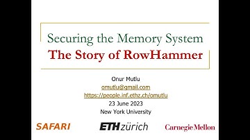 Securing the Memory System: The Story of RowHammer - Talk at NYU 23 June 2023 (Prof. Onur Mutlu)