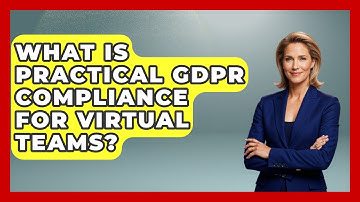 What Is Practical GDPR Compliance For Virtual Teams? - Virtual Communication Hub