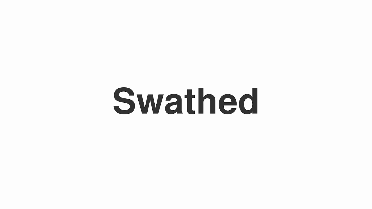 How to Pronounce "Swathed"