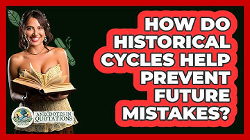 How Do Historical Cycles Help Prevent Future Mistakes? - Anecdotes in Quotation
