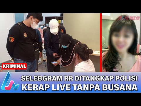 SELEBGRAM RR DI TANGKAP POLISI YANG KERAP LIVE TANPA BUSANA