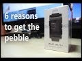 6 Reasons to get the Pebble Smartwatch (2014)