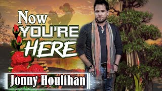 Now You're Here [Lyrics] -Jonny Houlihan