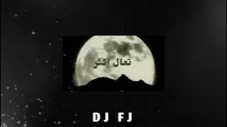 تعال أكثر و قرب لي - DJ FJ
