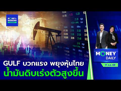 GULF บวกแรง พยุงหุ้นไทย น้ำมันดิบเร่งตัวสูงขึ้น | 17 ก.ค. 69 | Money Daily