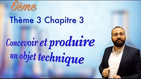 Concevoir et produire un objet technique : 6ème thème 3 chapitre 3