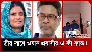 স্ত্রীর সাথে ওমান প্রবাসীর এ কী কান্ড! | Bangla News | Probash Time