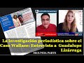 La investigación periodística el caso Wallace: Entrevista a Guadalupe Lizárraga SEGUNDA PARTE