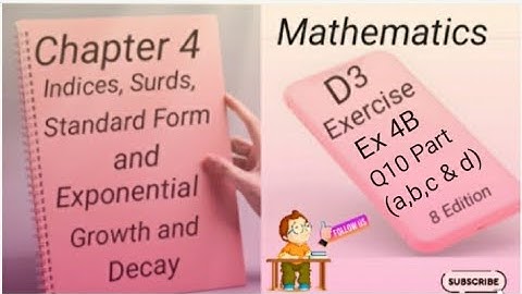 D3  Ex 4B - Q10  (a,b,c and d) Indices,Surds,Standard Form and Exponential Growth and Decay -(8 Edi)