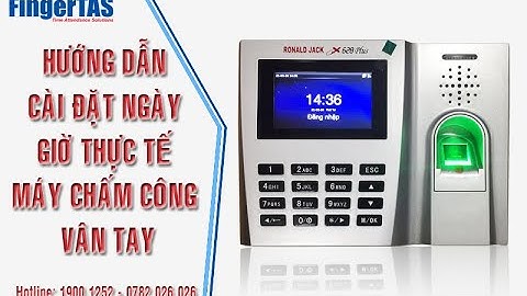 Hướng Dẫn Cài Đặt Ngày Giờ Thực Tế Máy Chấm Công Vân Tay