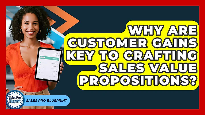 Why Are Customer Gains Key To Crafting Sales Value Propositions? - Sales Pro Blueprint