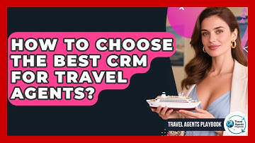 How To Choose The Best CRM For Travel Agents? - Travel Agents Playbook