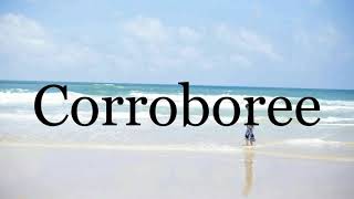 How To Pronounce Corroboreepronunciation Of Corroboree