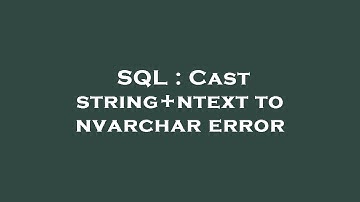 SQL : Cast string+ntext to nvarchar error