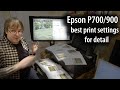 Epson P700 & P900 best print settings - what driver settings and how much image resolution is best