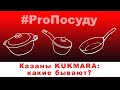 #ProПосуду. №1. Казаны KUKMARA: какие бывают?