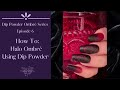 Dip Powder Ombré Series | Episode 6 | How To: Halo Ombré Using Dip Powder