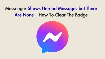 Messenger Shows Unread Messages but There Are None – How To Clear The Badge
