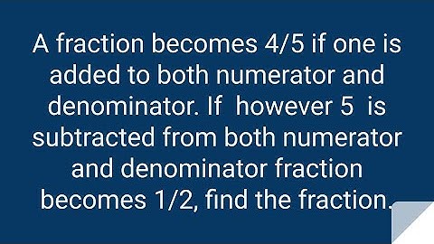 A fraction becomes 4/5 if one is added to both numerator and denominator. If  however 5  is subtract
