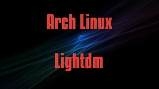 Installing LIGHTDM display manager and changing Background in ARCH Installing LIGHTDM display manager and changing Background in ARCH
