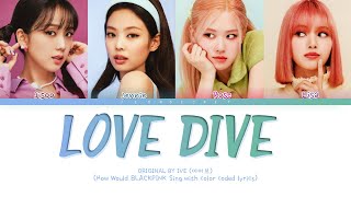 BLACKPINK Sing "LOVE DIVE"  | Original by IVE | Color Coded han/rom/eng