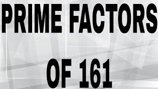 PRIME FACTORS OF 161